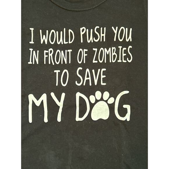 I WOULD PUSH YOU IN FRONT OF ZOMBIES TO SAVE MY DOG Black T shirt Size Medium - Picture 4 of 6